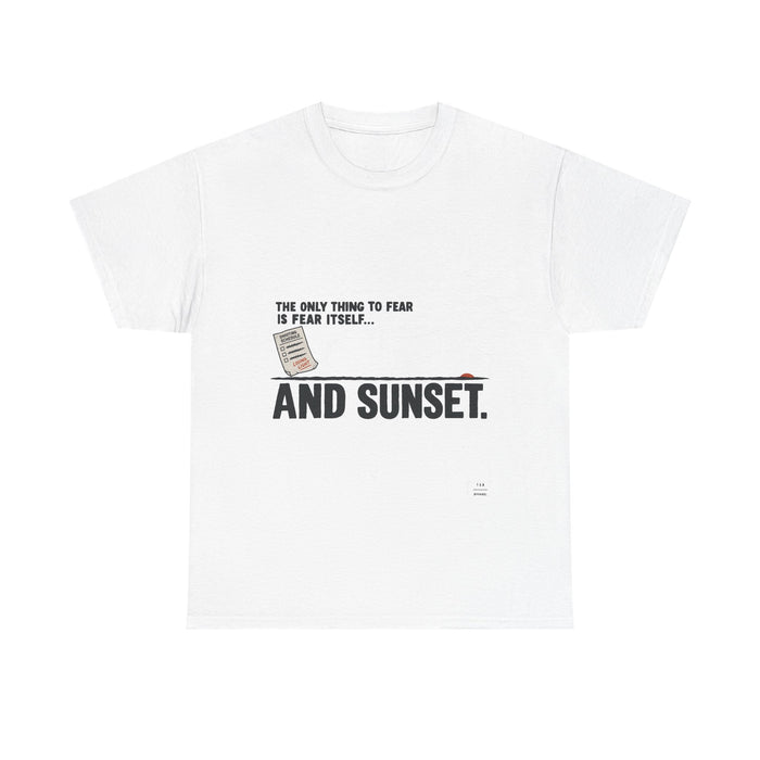 "The only thing to fear is fear itself... and sunset." Tee Shirt